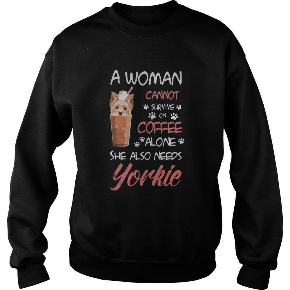 A Woman Cannot Survive On Coffee Alone She Also Needs Yorkie Sweatshirt